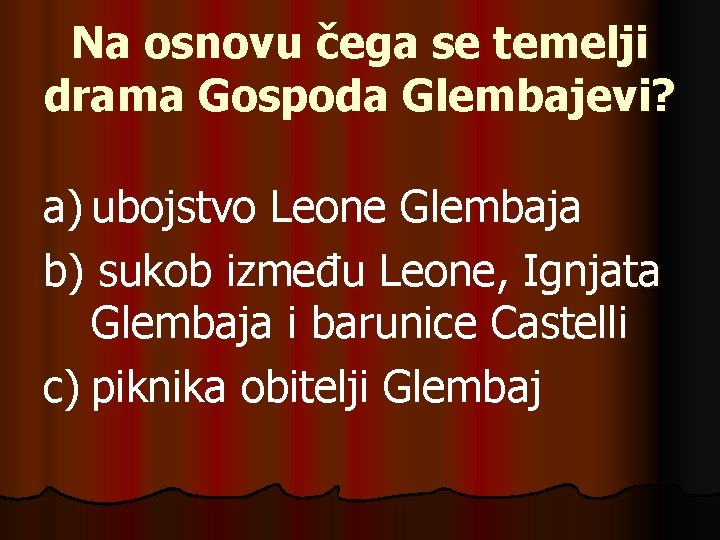 Na osnovu čega se temelji drama Gospoda Glembajevi? a) ubojstvo Leone Glembaja b) sukob