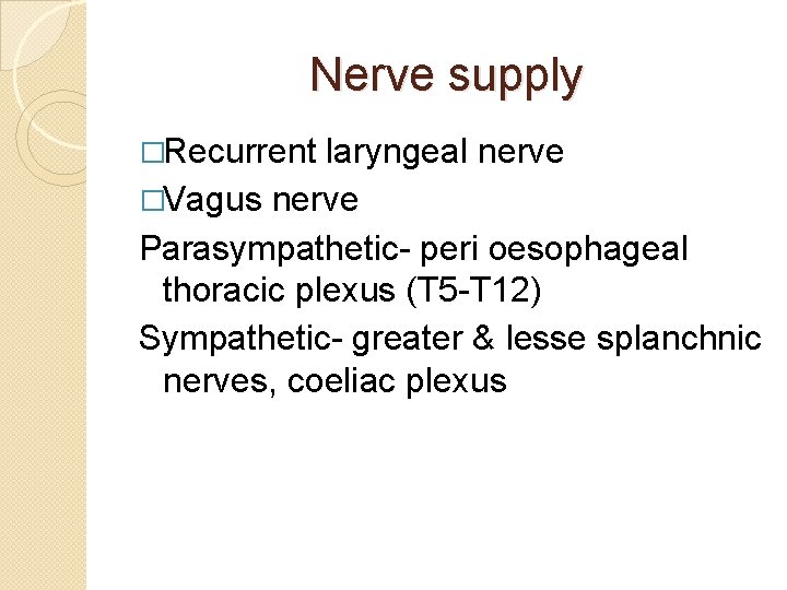 Nerve supply �Recurrent laryngeal nerve �Vagus nerve Parasympathetic- peri oesophageal thoracic plexus (T 5