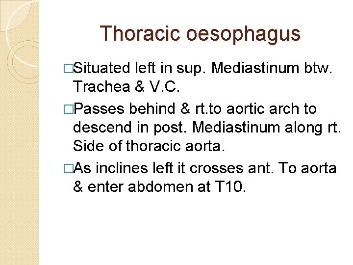 Thoracic oesophagus �Situated left in sup. Mediastinum btw. Trachea & V. C. �Passes behind