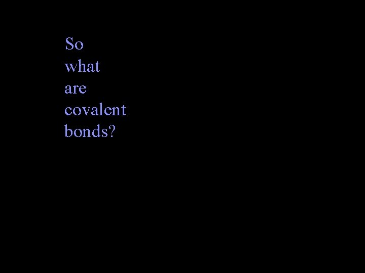 So what are covalent bonds? 6/8/2021 Chem-160 14 