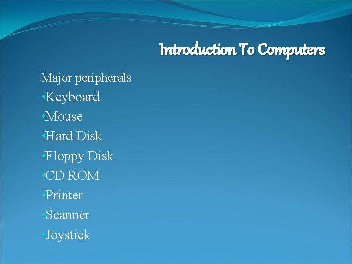 Introduction To Computers Major peripherals • Keyboard • Mouse • Hard Disk • Floppy