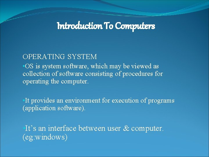 Introduction To Computers OPERATING SYSTEM • OS is system software, which may be viewed