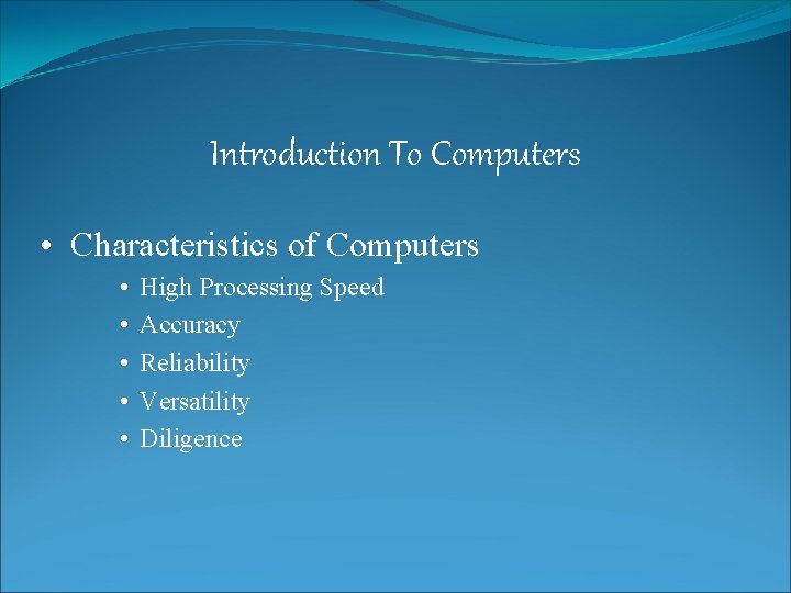 Introduction To Computers • Characteristics of Computers • • • High Processing Speed Accuracy