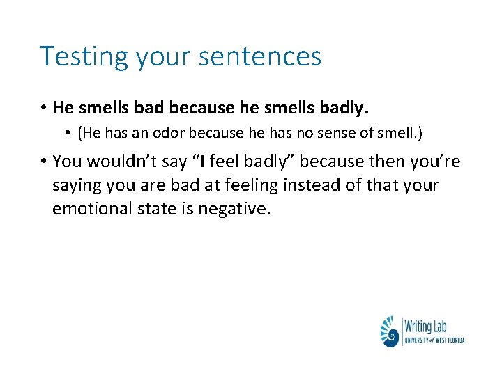 Testing your sentences • He smells bad because he smells badly. • (He has