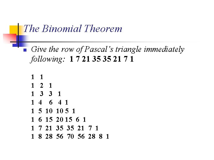 The Binomial Theorem n Give the row of Pascal’s triangle immediately following: 1 7