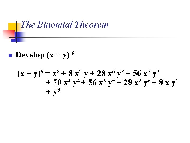 The Binomial Theorem n Develop (x + y) 8 (x + y)8 = x
