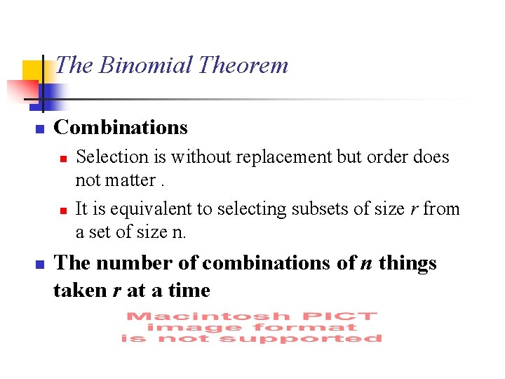 The Binomial Theorem n Combinations n n n Selection is without replacement but order