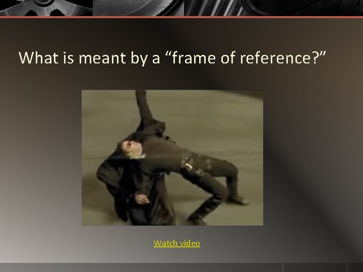 What is meant by a “frame of reference? ” Watch video 