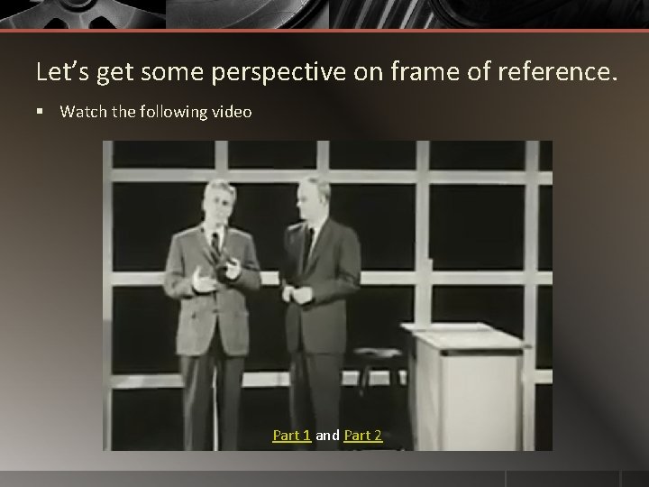 Let’s get some perspective on frame of reference. § Watch the following video Part