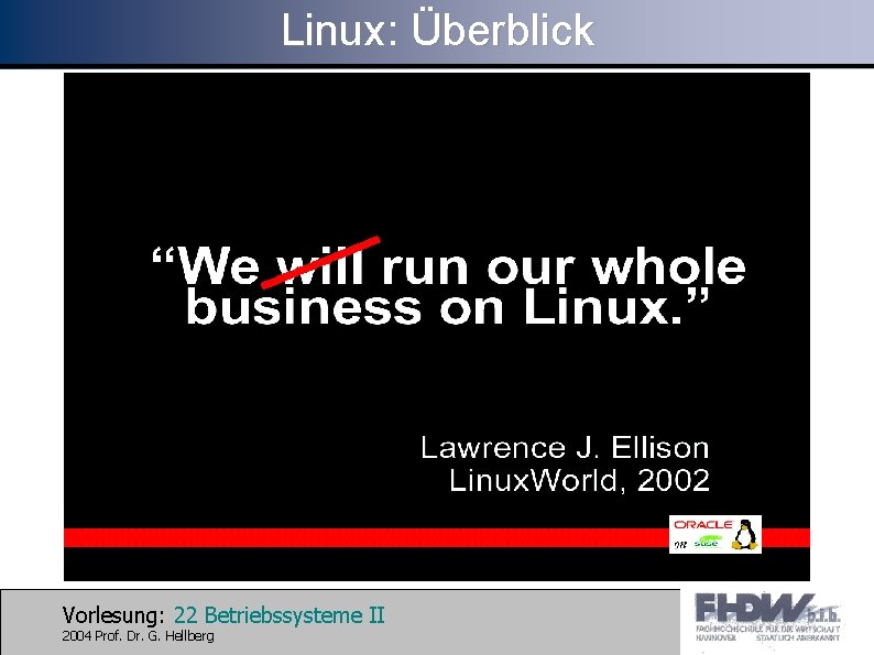 Linux: Überblick Vorlesung: 22 Betriebssysteme II 2004 Prof. Dr. G. Hellberg 