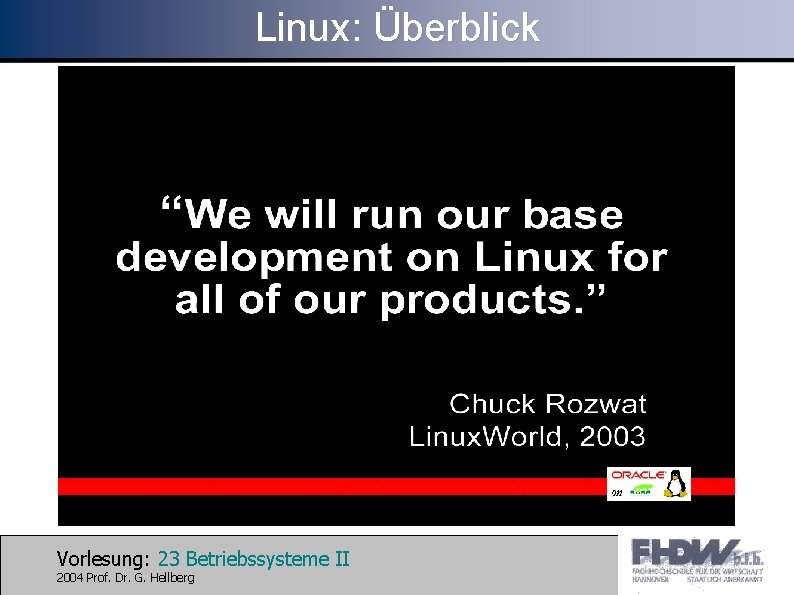 Linux: Überblick Vorlesung: 23 Betriebssysteme II 2004 Prof. Dr. G. Hellberg 