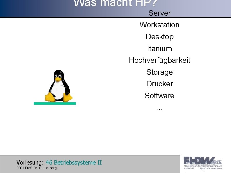 Was macht HP? Server Workstation Desktop Itanium Hochverfügbarkeit Storage Drucker Software … Vorlesung: 46