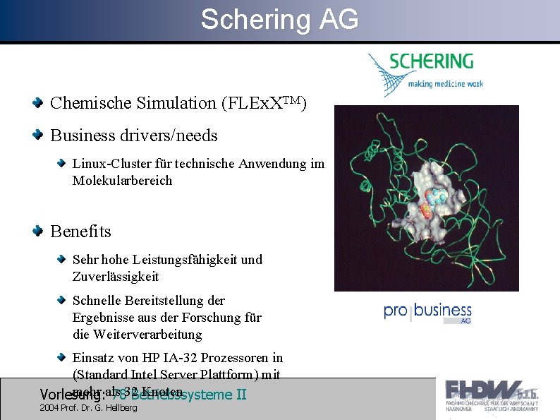 Schering AG Chemische Simulation (FLEx. XTM) Business drivers/needs Linux-Cluster für technische Anwendung im Molekularbereich