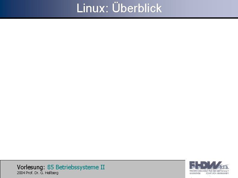 Linux: Überblick Vorlesung: 85 Betriebssysteme II 2004 Prof. Dr. G. Hellberg 