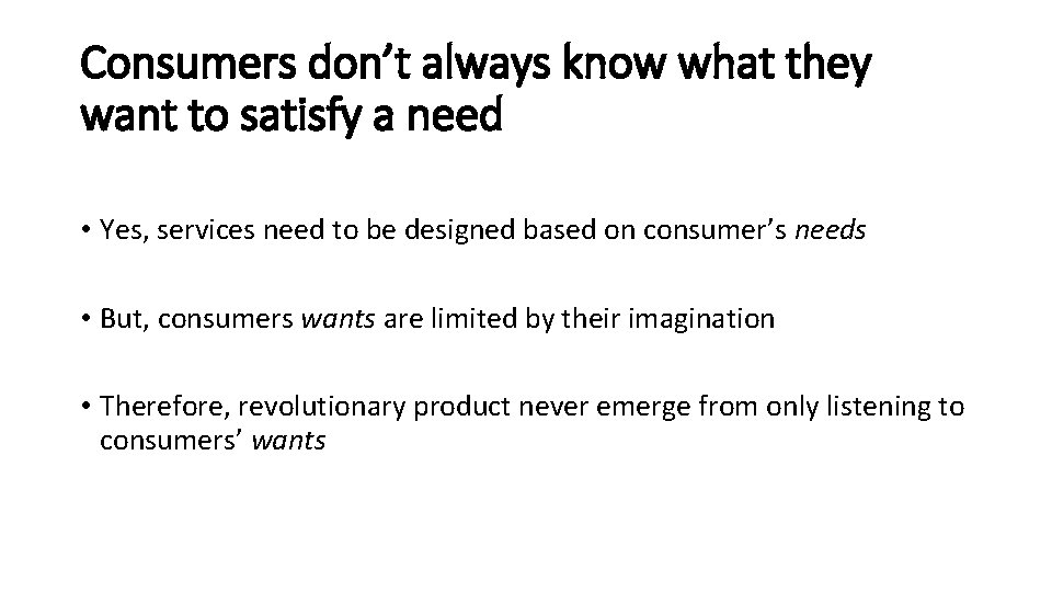 Consumers don’t always know what they want to satisfy a need • Yes, services