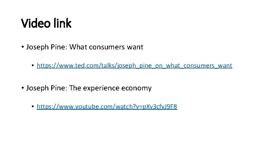 Video link • Joseph Pine: What consumers want • https: //www. ted. com/talks/joseph_pine_on_what_consumers_want •