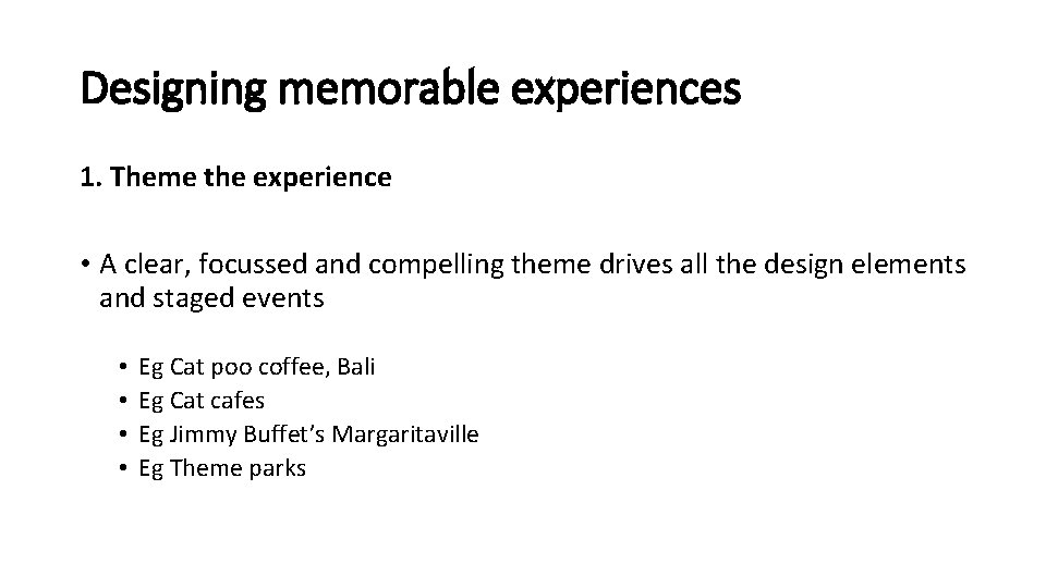 Designing memorable experiences 1. Theme the experience • A clear, focussed and compelling theme