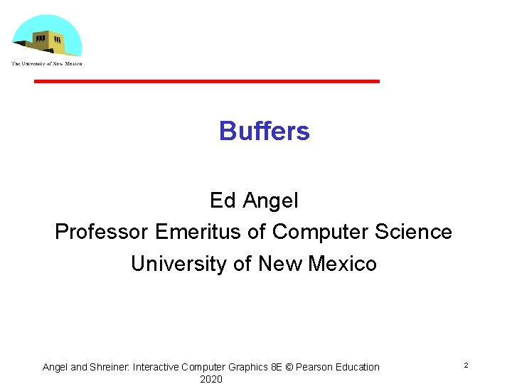 Buffers Ed Angel Professor Emeritus of Computer Science University of New Mexico Angel and