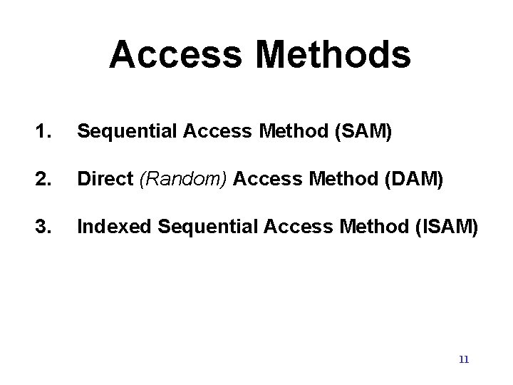 Access Methods 1. Sequential Access Method (SAM) 2. Direct (Random) Access Method (DAM) 3. Access Methods 1. Sequential Access Method (SAM) 2. Direct (Random) Access Method (DAM) 3.
