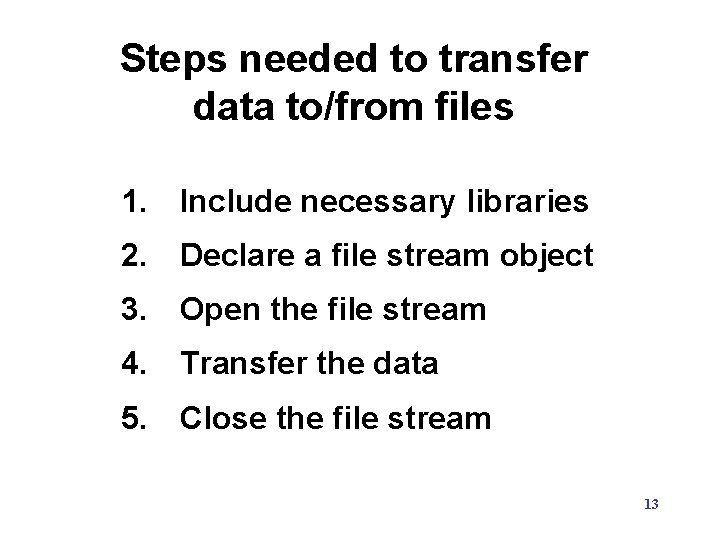 Steps needed to transfer data to/from files 1. Include necessary libraries 2. Declare a Steps needed to transfer data to/from files 1. Include necessary libraries 2. Declare a