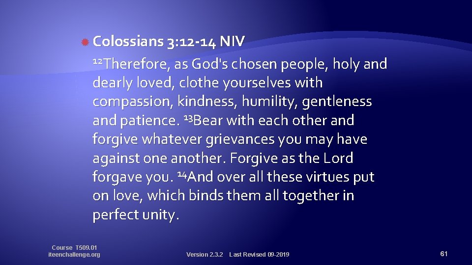  Colossians 3: 12 -14 NIV 12 Therefore, as God's chosen people, holy and