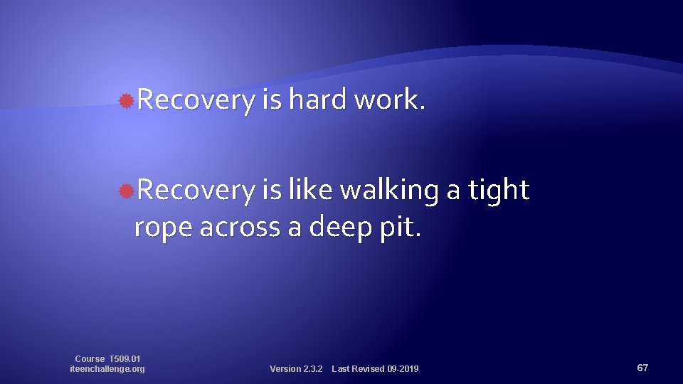  Recovery is hard work. Recovery is like walking a tight rope across a