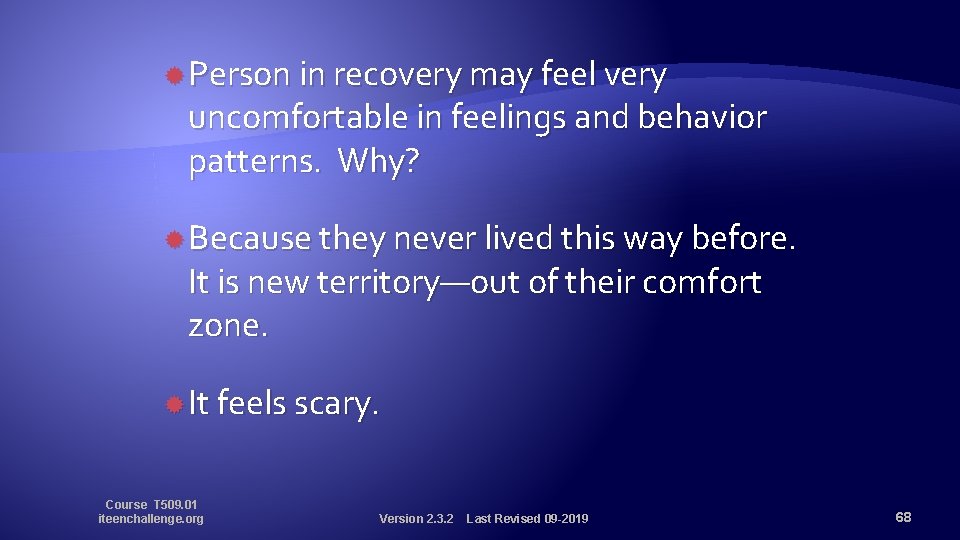  Person in recovery may feel very uncomfortable in feelings and behavior patterns. Why?
