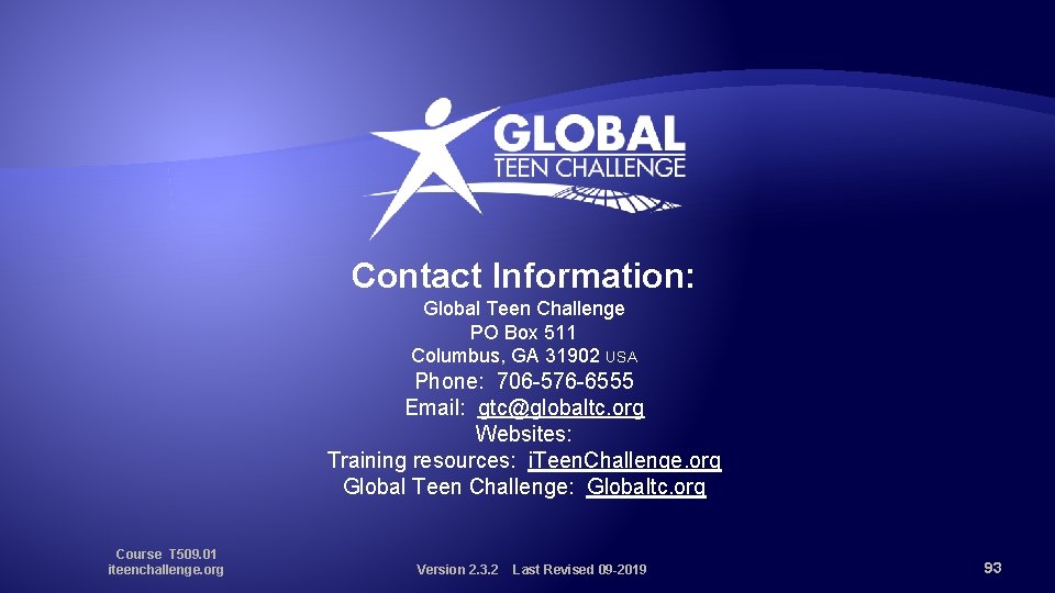 Contact Information: Global Teen Challenge PO Box 511 Columbus, GA 31902 USA Phone: 706