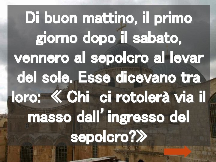 Di buon mattino, il primo giorno dopo il sabato, vennero al sepolcro al levar