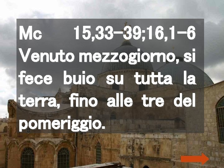 Mc 15, 33 -39; 16, 1 -6 Venuto mezzogiorno, si fece buio su tutta