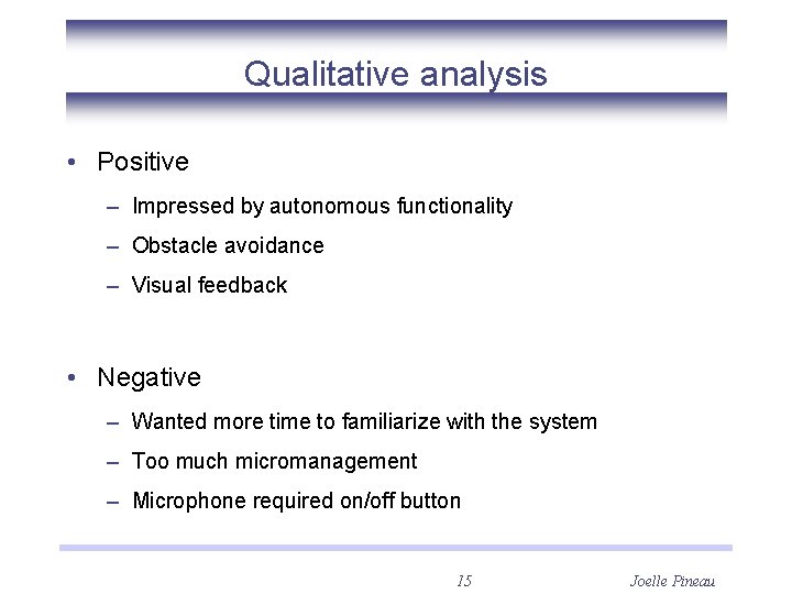 Qualitative analysis • Positive – Impressed by autonomous functionality – Obstacle avoidance – Visual