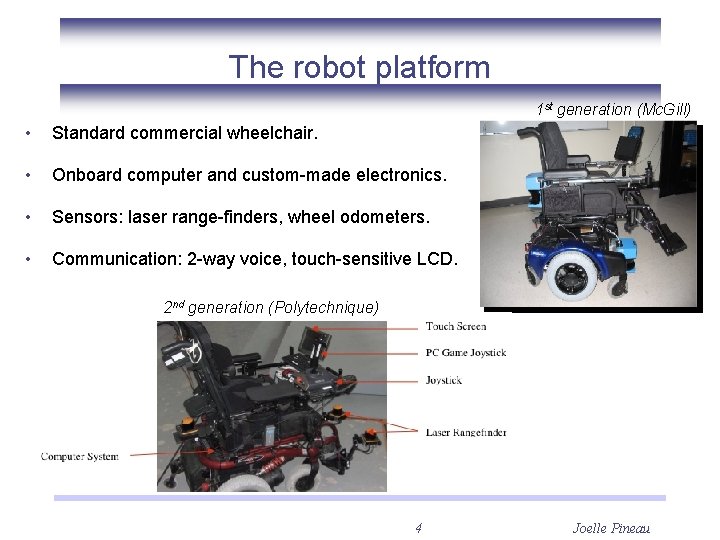 The robot platform 1 st generation (Mc. Gill) • Standard commercial wheelchair. • Onboard