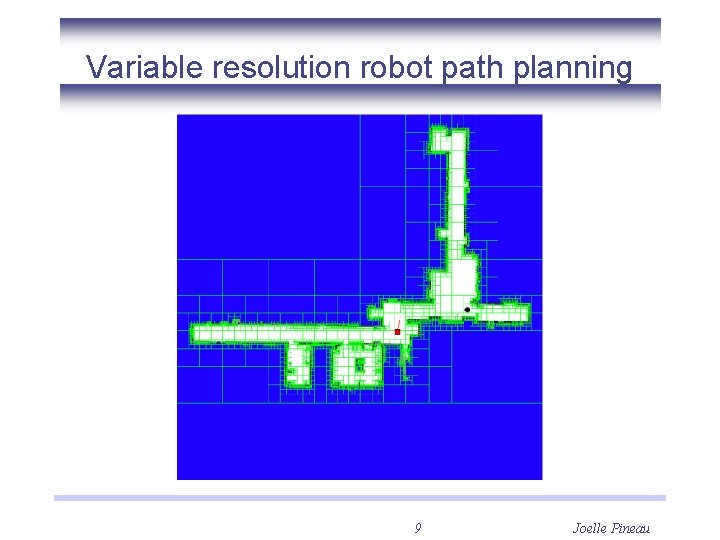 Variable resolution robot path planning 9 Joelle Pineau 