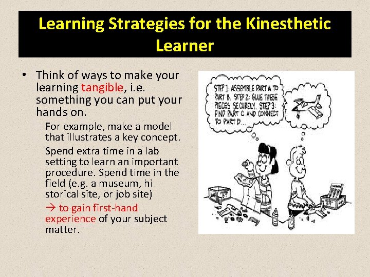 Learning Strategies for the Kinesthetic Learner • Think of ways to make your learning