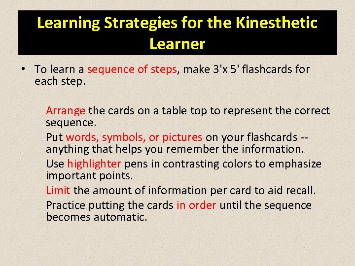 Learning Strategies for the Kinesthetic Learner • To learn a sequence of steps, make