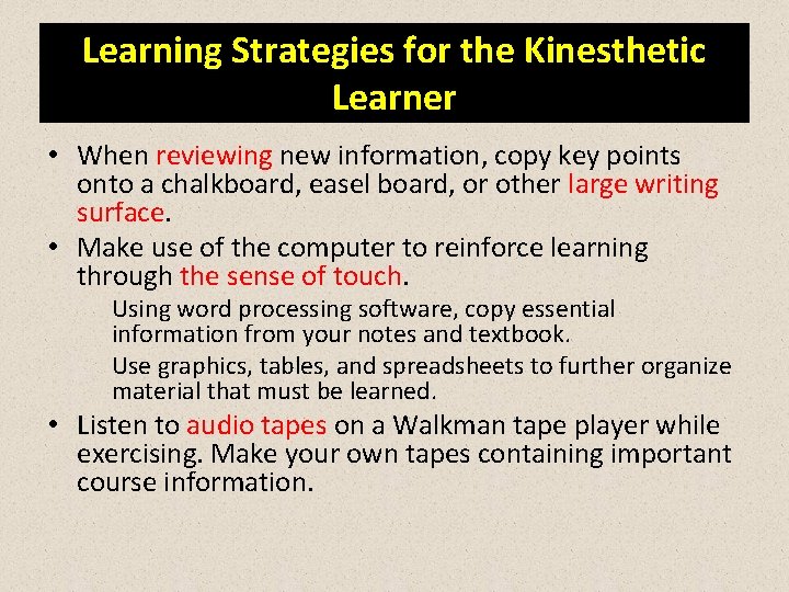 Learning Strategies for the Kinesthetic Learner • When reviewing new information, copy key points