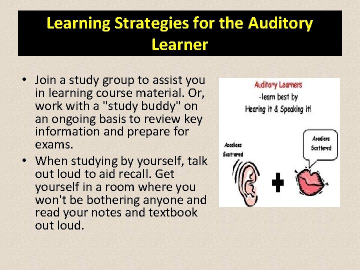 Learning Strategies for the Auditory Learner • Join a study group to assist you