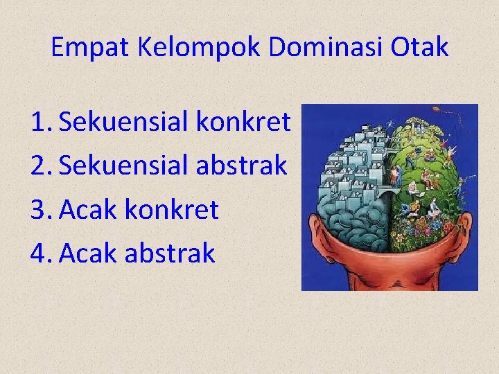 Empat Kelompok Dominasi Otak 1. Sekuensial konkret 2. Sekuensial abstrak 3. Acak konkret 4.