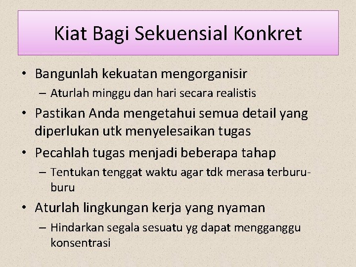 Kiat Bagi Sekuensial Konkret • Bangunlah kekuatan mengorganisir – Aturlah minggu dan hari secara