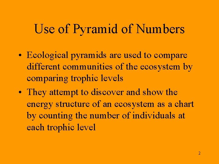 Use of Pyramid of Numbers • Ecological pyramids are used to compare different communities