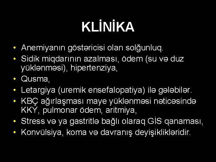 KLİNİKA • Anemiyanın göstəricisi olan solğunluq. • Sidik miqdarının azalması, ödem (su və duz