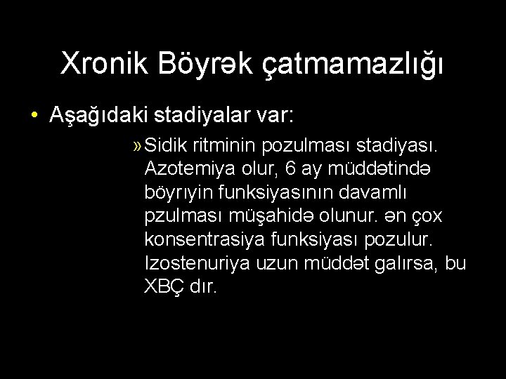 Xronik Böyrək çatmamazlığı • Aşağıdaki stadiyalar var: » Sidik ritminin pozulması stadiyası. Azotemiya olur,