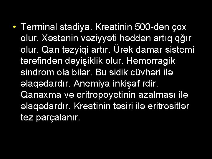  • Terminal stadiya. Kreatinin 500 -dən çox olur. Xəstənin vəziyyəti həddən artıq qğır