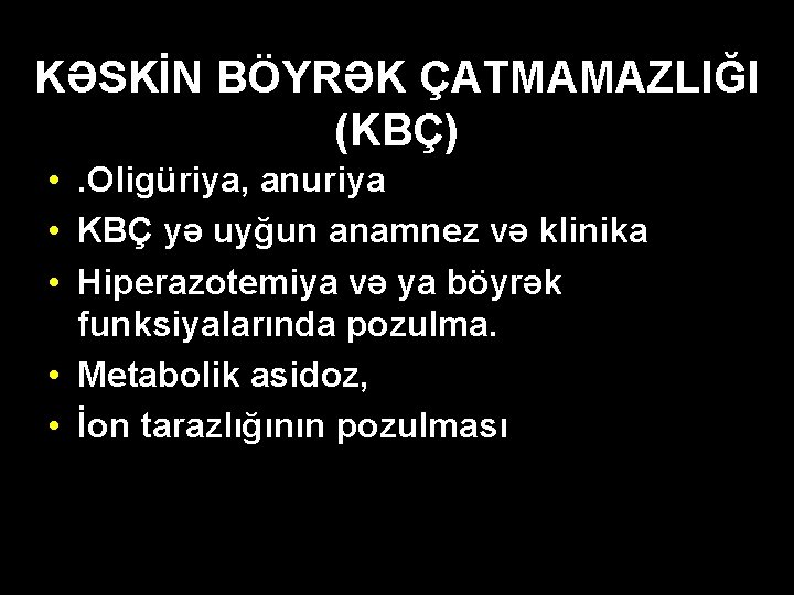 KƏSKİN BÖYRƏK ÇATMAMAZLIĞI (KBÇ) • . Oligüriya, anuriya • KBÇ yə uyğun anamnez və