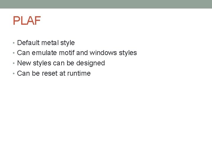 PLAF • Default metal style • Can emulate motif and windows styles • New