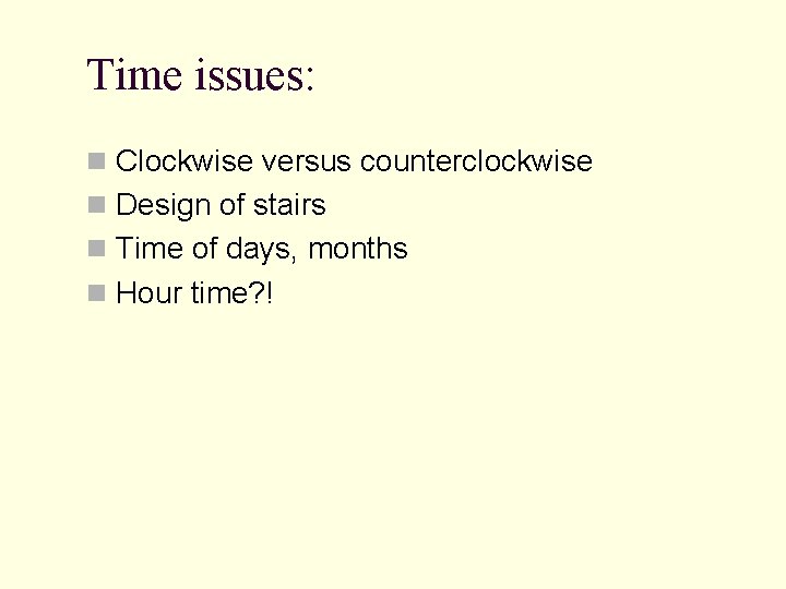 Time issues: n Clockwise versus counterclockwise n Design of stairs n Time of days,