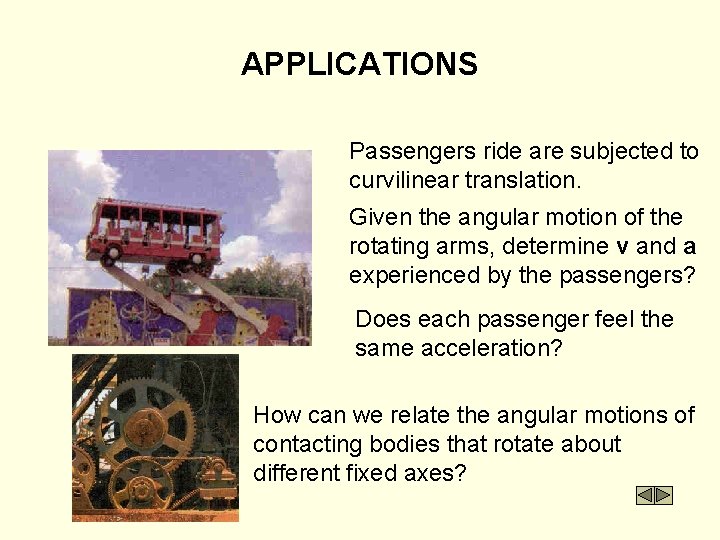 APPLICATIONS Passengers ride are subjected to curvilinear translation. Given the angular motion of the