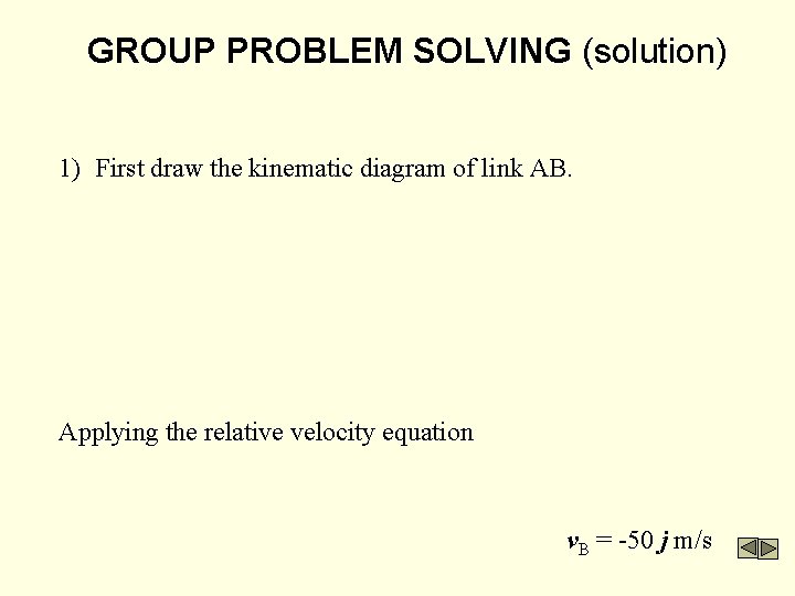GROUP PROBLEM SOLVING (solution) 1) First draw the kinematic diagram of link AB. Applying