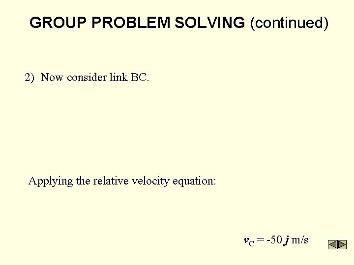 GROUP PROBLEM SOLVING (continued) 2) Now consider link BC. Applying the relative velocity equation: