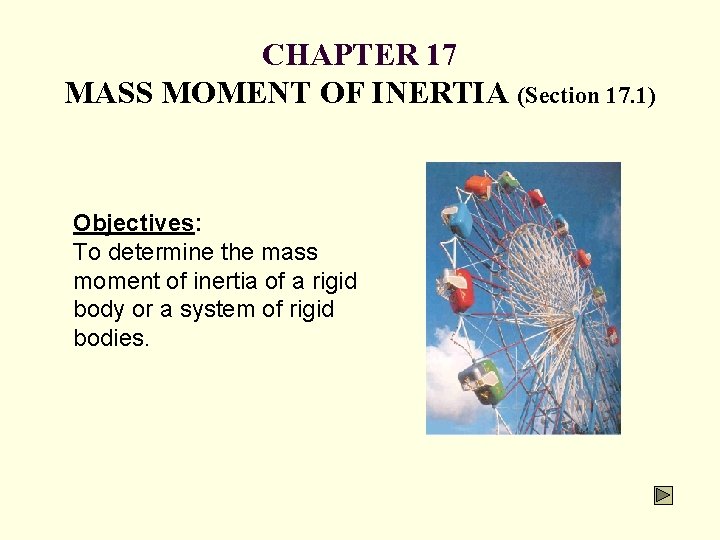 CHAPTER 17 MASS MOMENT OF INERTIA (Section 17. 1) Objectives: To determine the mass